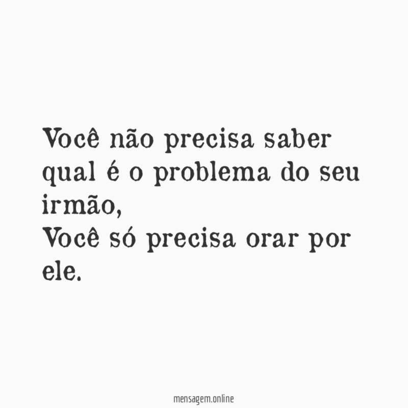Você não precisa saber qual é o problema do seu irmão