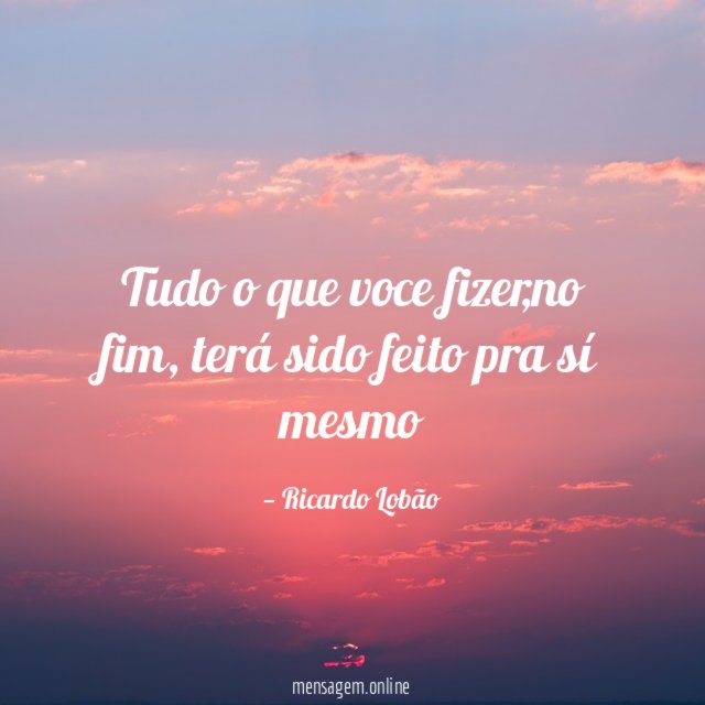 Tudo o que voce fizer