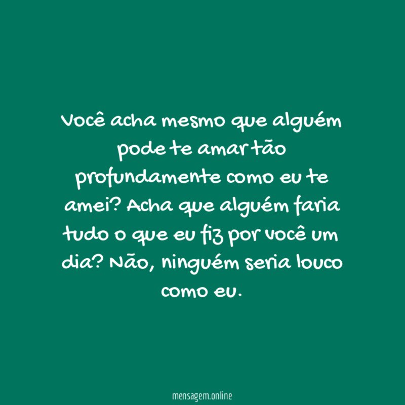 Você acha mesmo que alguém pode te amar