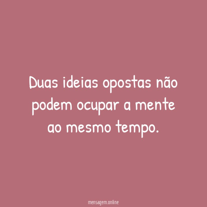 Duas ideias opostas não podem ocupar a mente ao mesmo tempo
