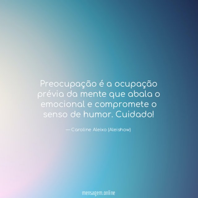 Preocupação é a ocupação prévia da mente que