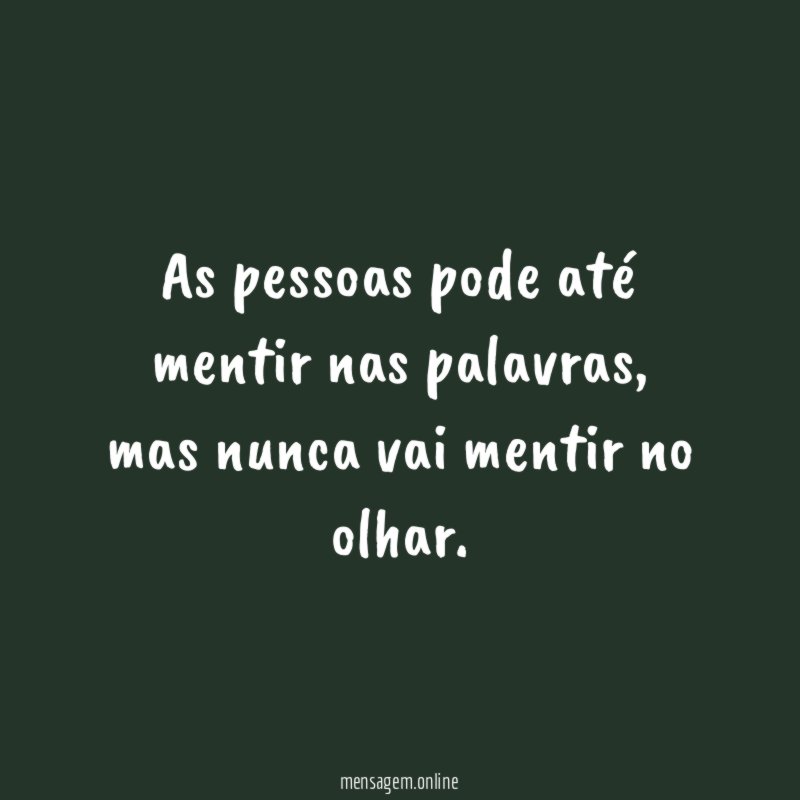 As pessoas pode até mentir nas palavras