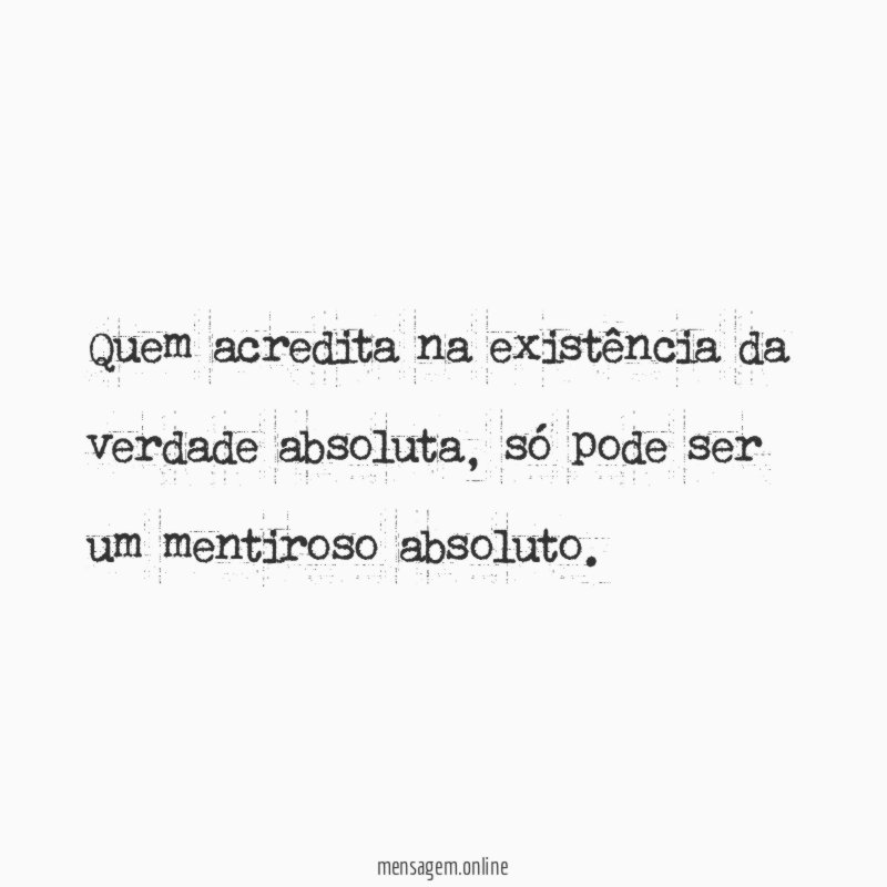 Quem acredita na existência da verdade absoluta