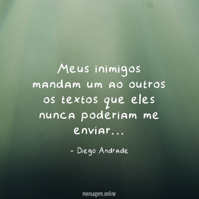 Meus inimigos mandam um ao outros os textos