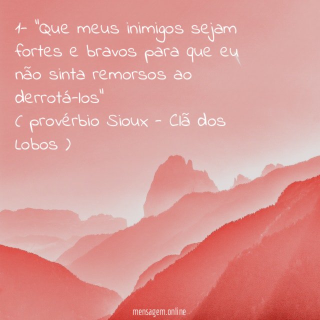 1- "Que meus inimigos sejam fortes e bravos