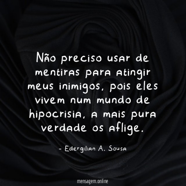 Não preciso usar de mentiras para atingir meus inimigos