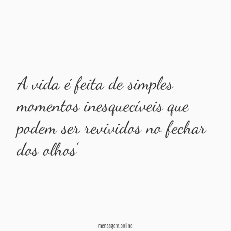 A vida é feita de simples momentos inesquecíveis