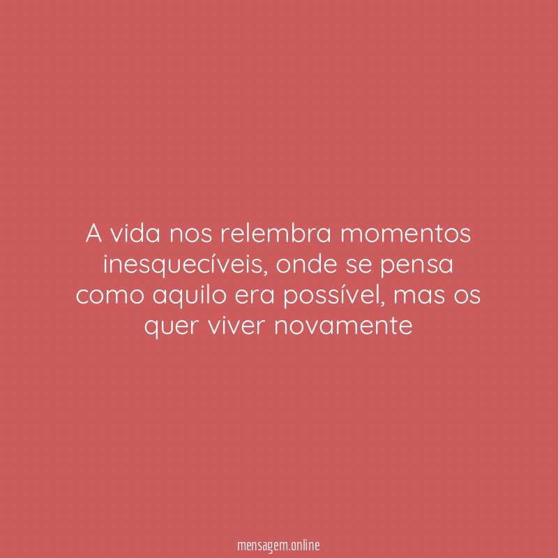 A vida nos relembra momentos inesquecíveis