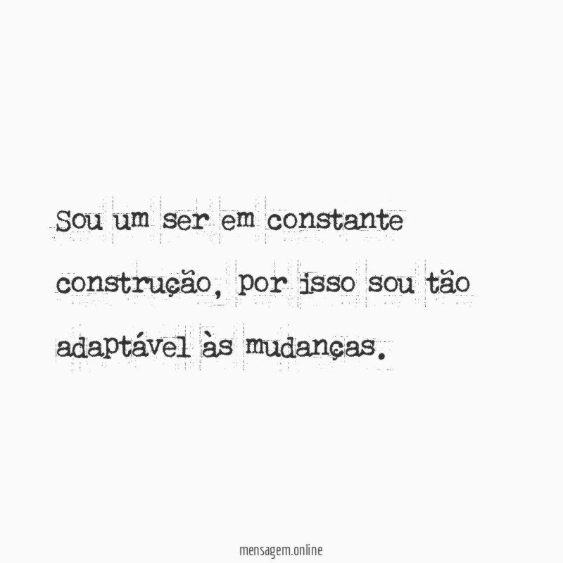 Sou um ser em constante construção