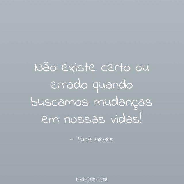 Não existe certo ou errado quando buscamos mudanças