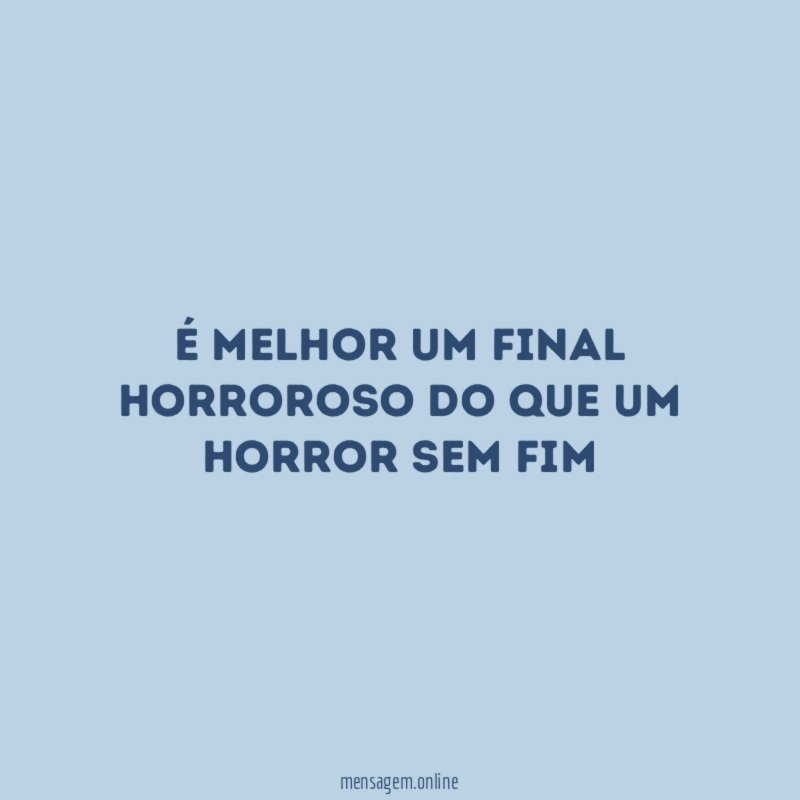 É melhor um final horroroso do que um horror sem fim