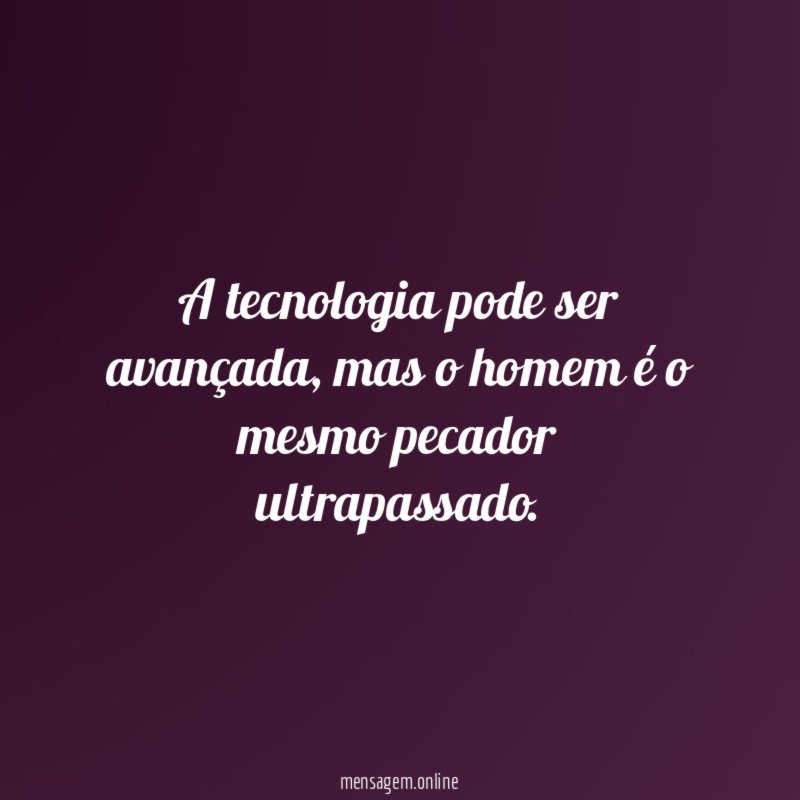 A tecnologia pode ser avançada