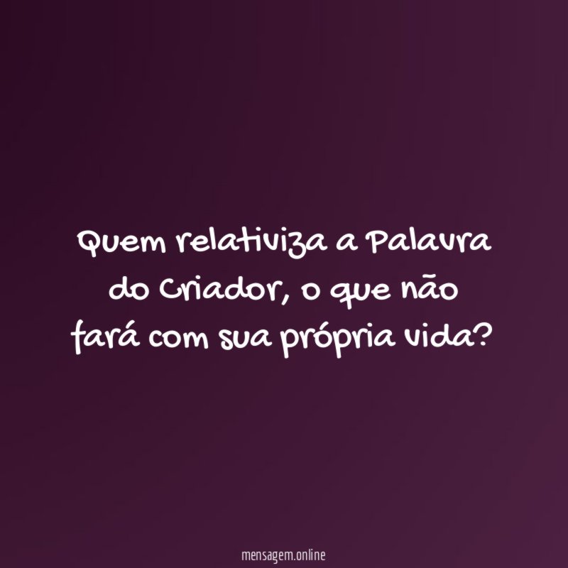Quem relativiza a Palavra do Criador