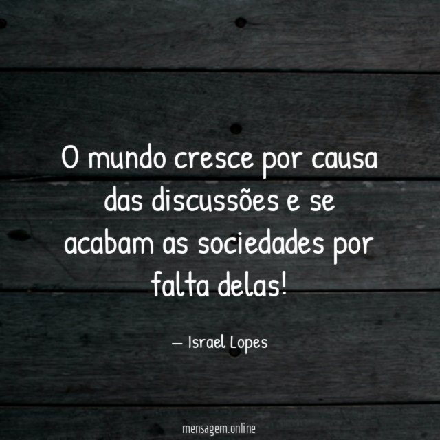 O mundo cresce por causa das discussões