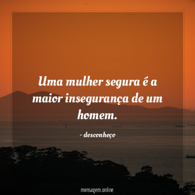 Uma mulher segura é a maior insegurança de um homem