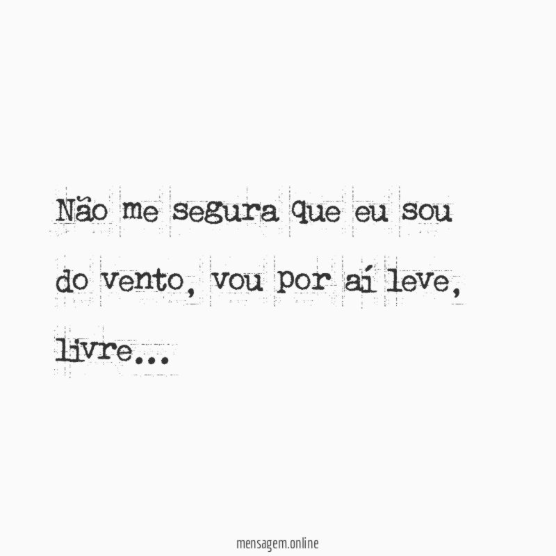 Não me segura que eu sou do vento