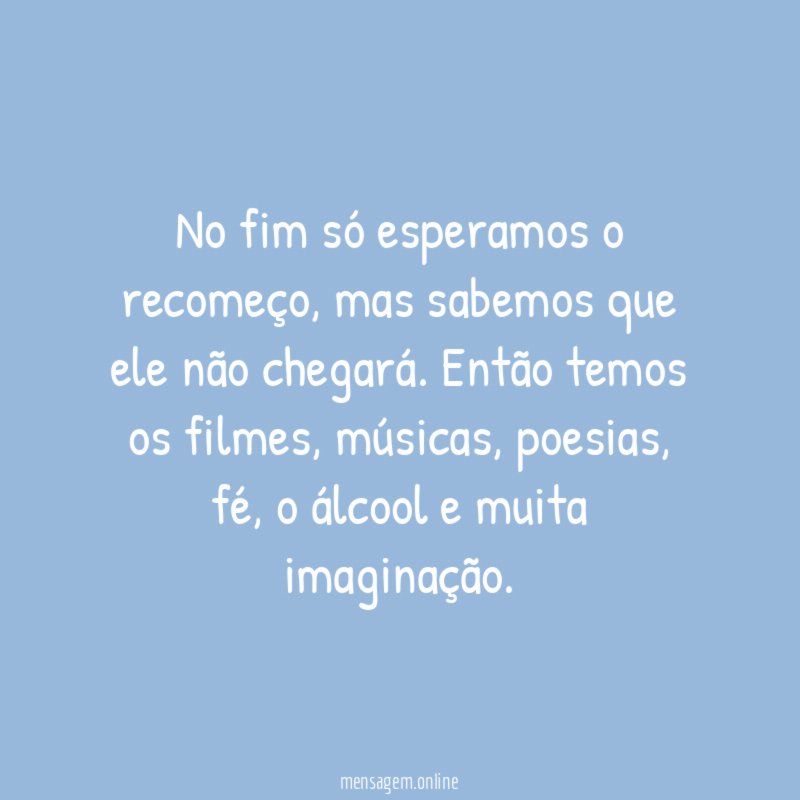 No fim só esperamos o recomeço