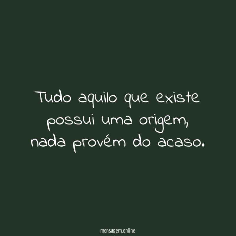 Tudo aquilo que existe possui uma origem