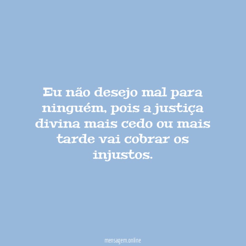 Eu não desejo mal para ninguém