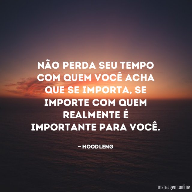 Não perda seu tempo com quem você acha que se importa