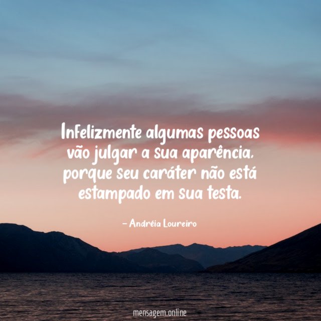 Infelizmente algumas pessoas vão julgar a sua aparência
