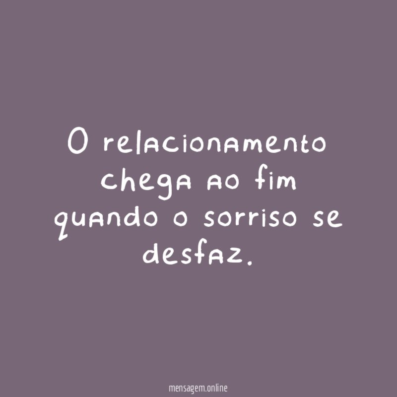O relacionamento chega ao fim quando o sorriso se desfaz