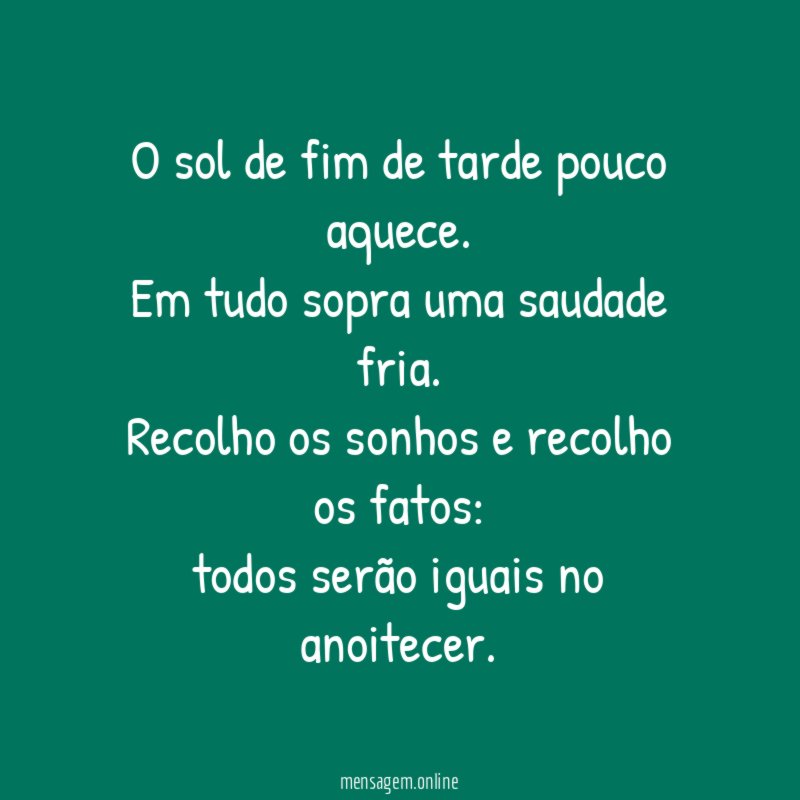 O sol de fim de tarde pouco aquece.
Em tudo sopra uma saudade fria.