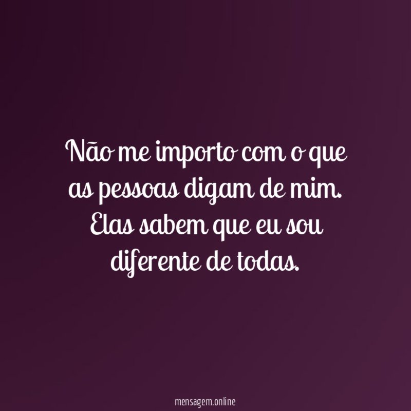 Não me importo com o que as pessoas digam de mim