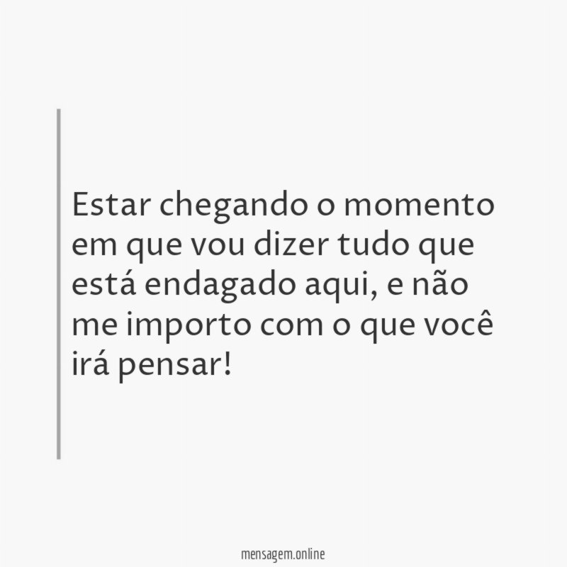 Estar chegando o momento em que vou dizer