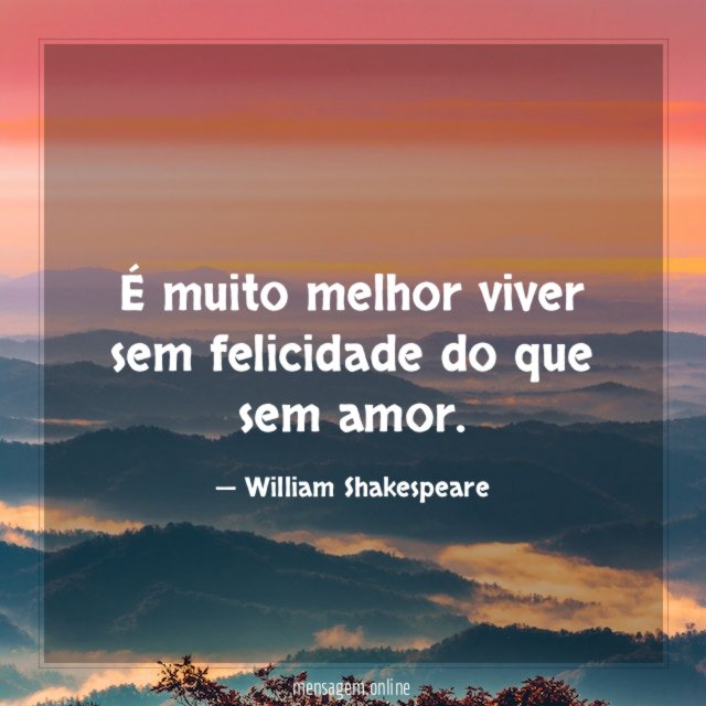 É muito melhor viver sem felicidade do que sem amor