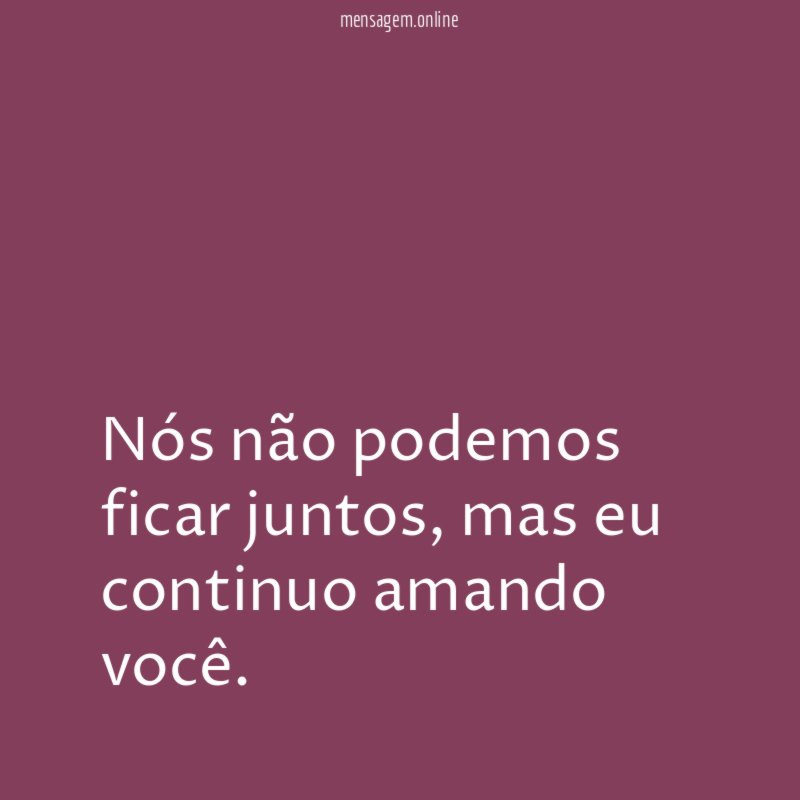 Nós não podemos ficar juntos