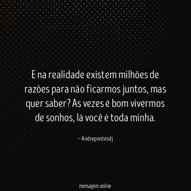 E na realidade existem milhões de razões para