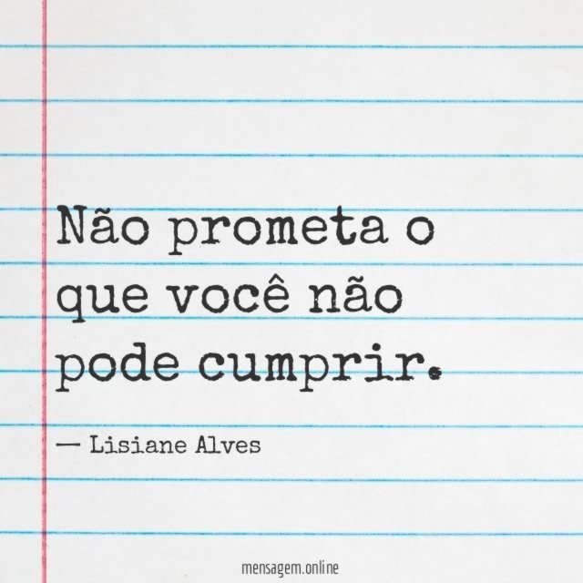 Não prometa o que você não pode cumprir