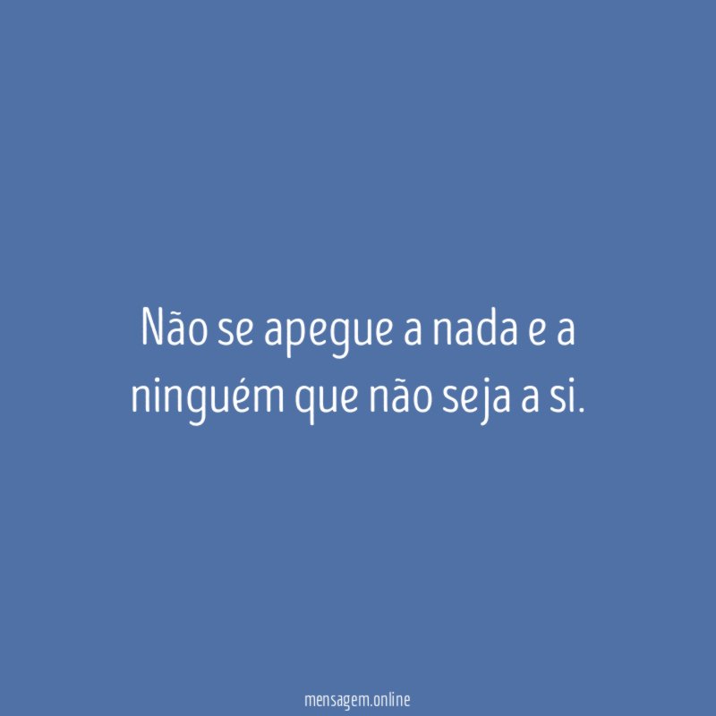 Não se apegue a nada e a ninguém