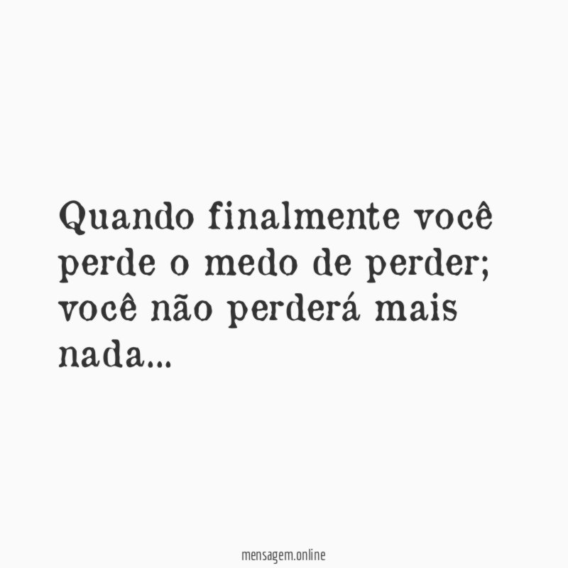 Quando finalmente você perde o medo de perder