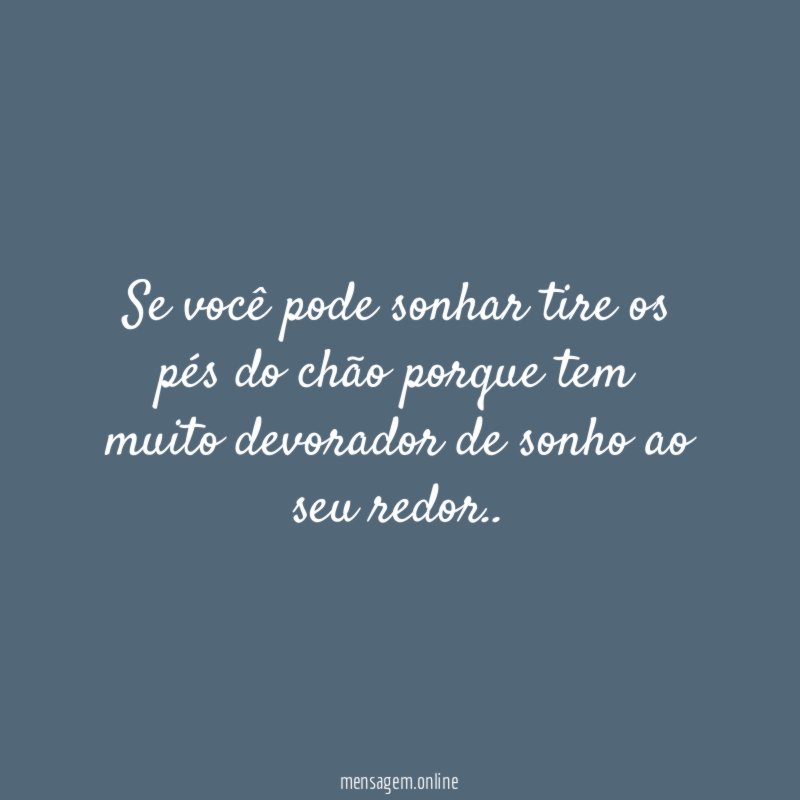 Se você pode sonhar tire os pés do