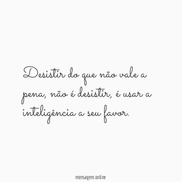 Desistir do que não vale a pena