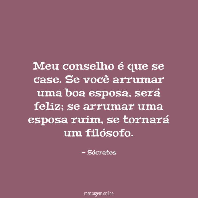 Meu conselho é que se case