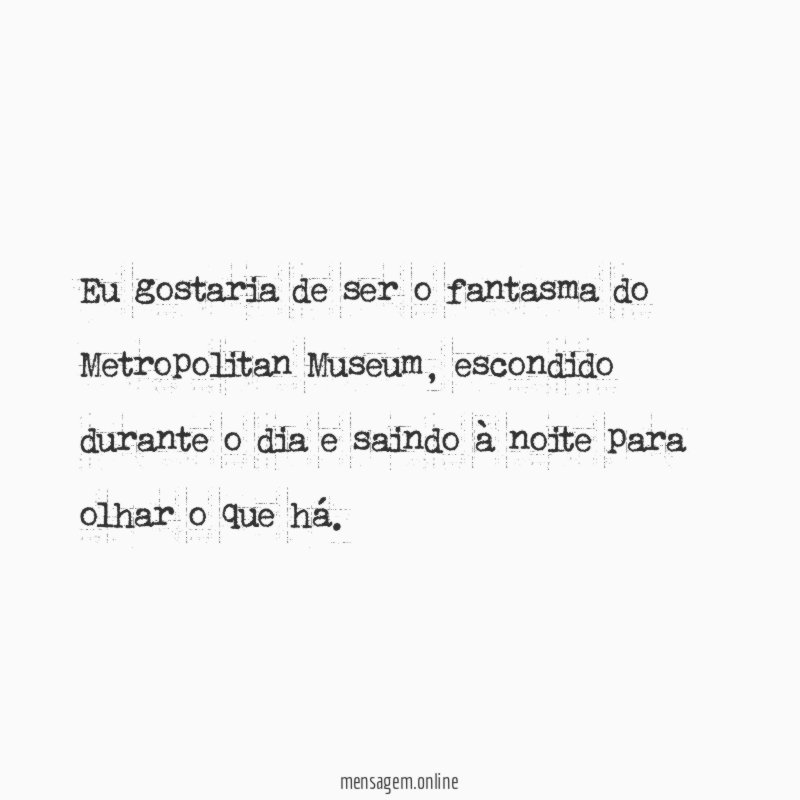 Eu gostaria de ser o fantasma do Metropolitan Museum