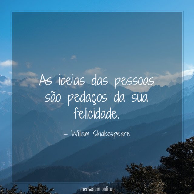 As ideias das pessoas são pedaços da sua felicidade