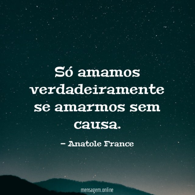 Só amamos verdadeiramente se amarmos sem causa