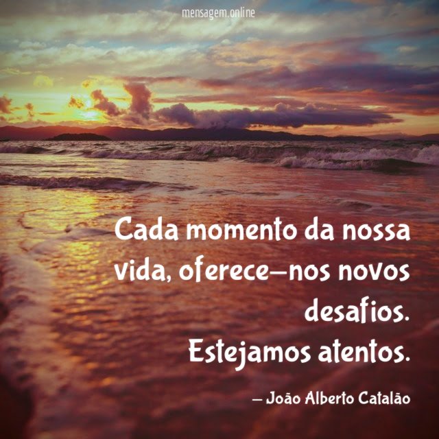 Cada momento da nossa vida