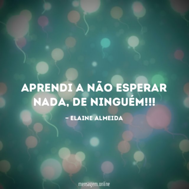Aprendi a não esperar nada