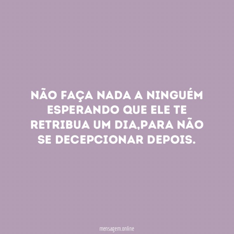 Não faça nada a ninguém esperando que ele