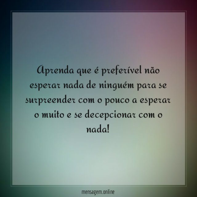 Aprenda que é preferível não esperar nada de