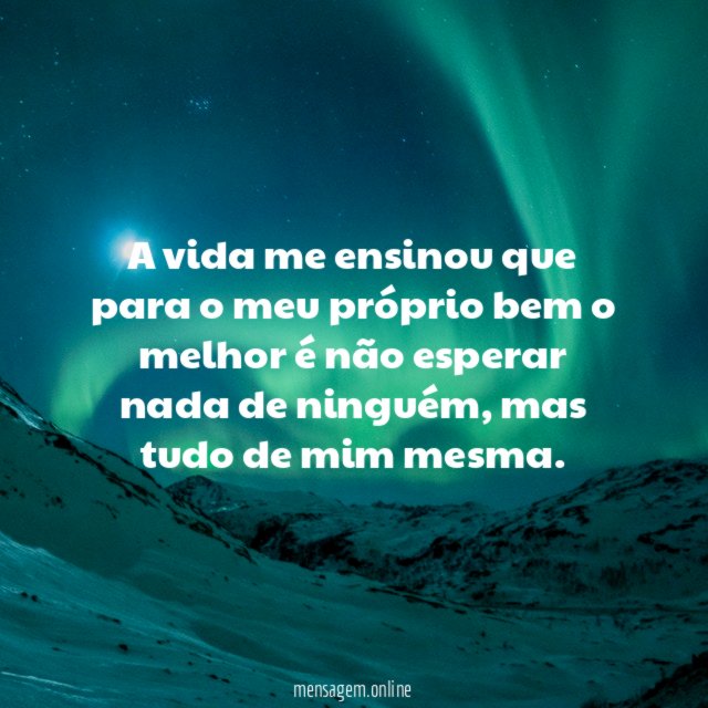 A vida me ensinou que para o meu