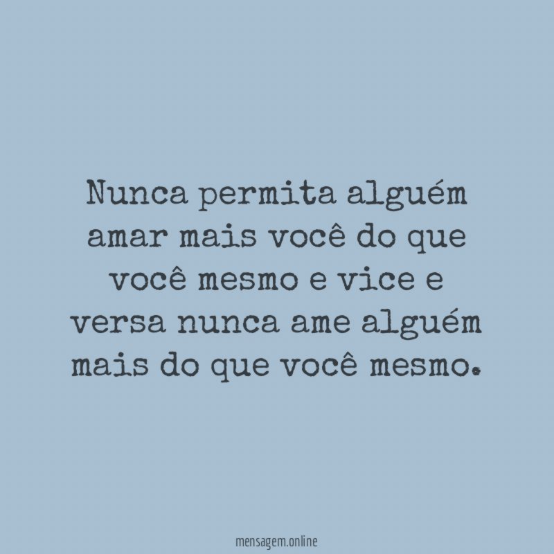 Nunca permita alguém amar mais você do que