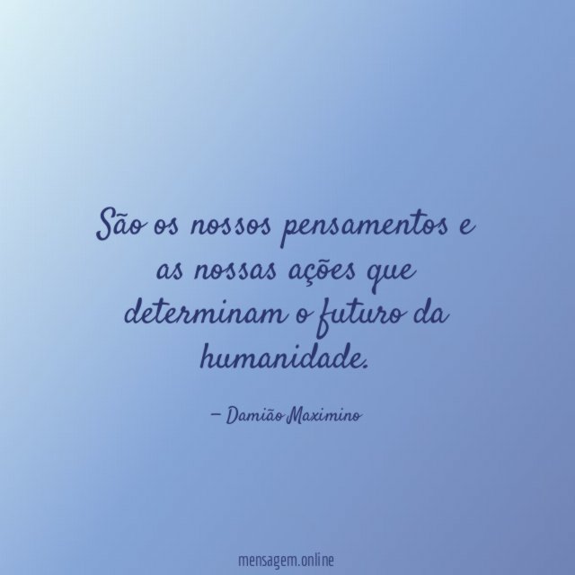 São os nossos pensamentos e as nossas ações