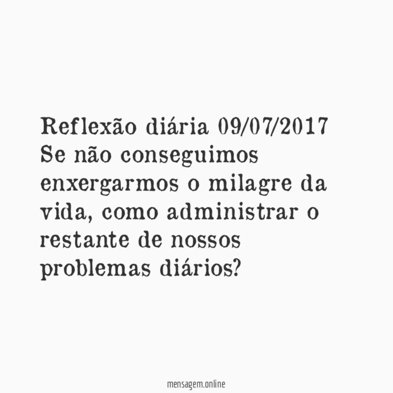 Reflexão diária 09/07/2017 Se não conseguimos enxergarmos o milagre