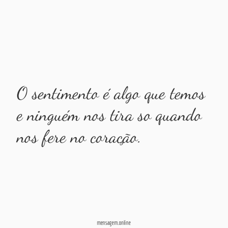 O sentimento é algo que temos e ninguém
